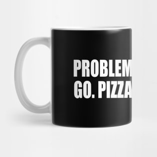 Problems come and go. Pizza is forever Mug